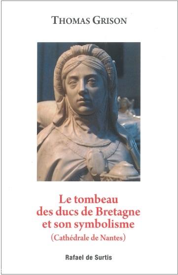 Thomas Grison : <i>Le Tombeau des Ducs de Bretagne et son symbolisme</i>, éd. Rafael de Surtis.