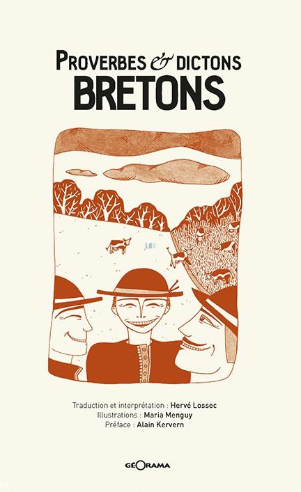 Proverbes et dictons bretons, Hervé Lossec, préf. Alain Kervern, ill. Maria Menguy, Géorama, 2015. Proverbes et dictons bretons, Hervé Lossec, préf. Alain Kervern, ill. Maria Menguy, Géorama, 2015.