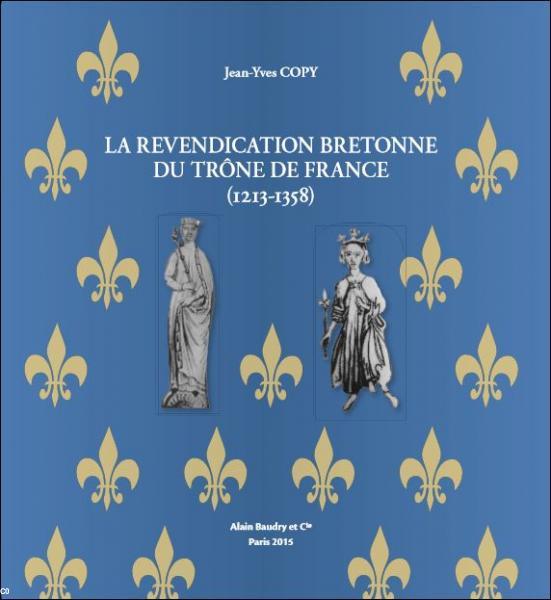 Couverture du livre de Jean Yves Copy, La revendication bretonne du trône de France. 1213-1358" .- Paris : Alain Baudry, 2016