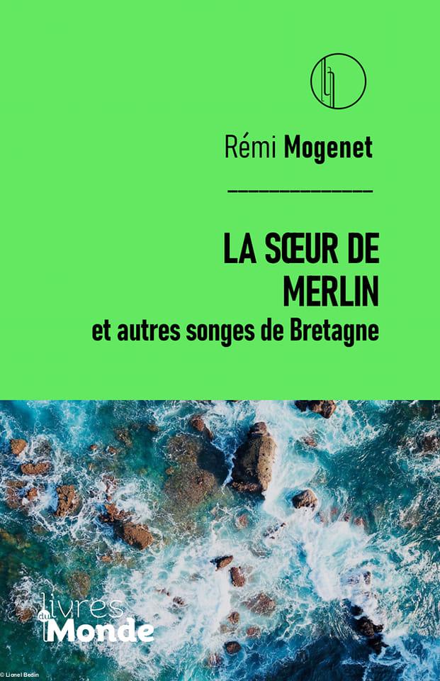 La Soeur de Merlin et aux autres songes de Bretagne, ouvrage de Rémi Mogenet aux éditions Livres du Monde